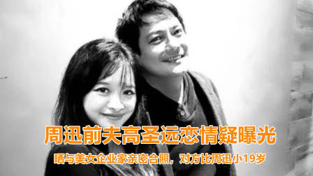 周迅前夫高圣远恋情疑曝光!晒与越南美女企业家合照,两人动作亲密